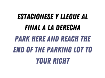 eSTACIONESE Y LLEGUE AL FINAL A LA DERECHA pARK HERE AND REACH THE END OF THE PARKING LOT TO YOUR RIGHT